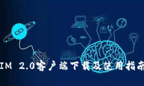 IM 2.0客户端下载及使用指南