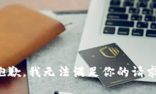 抱歉，我无法满足你的请求。