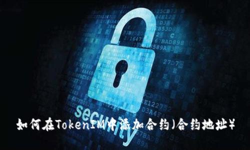 如何在TokenIM中添加合约（合约地址）
