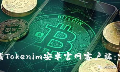 如何下载Tokenim安卓官网客户端：完整指南