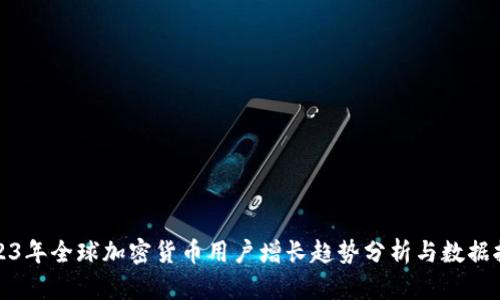 2023年全球加密货币用户增长趋势分析与数据报告