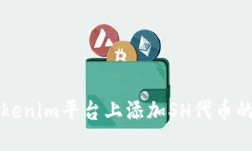 如何在Tokenim平台上添加SH代币的详细指南