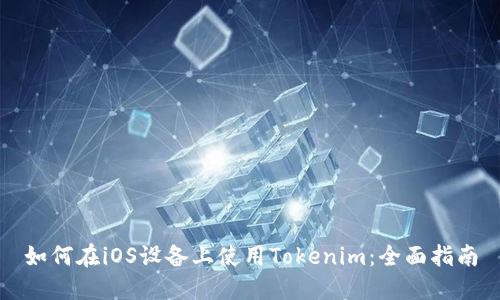 如何在iOS设备上使用Tokenim：全面指南