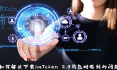 如何解决下载imToken 2.0钱包时遇到的问题