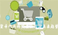 内容：加密货币行业的发展历程与未来趋势分析