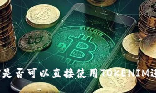 挖矿是否可以直接使用TOKENIM进行？