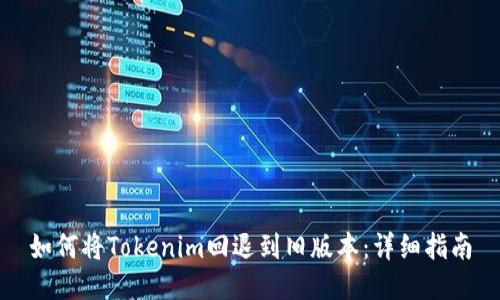 如何将Tokenim回退到旧版本：详细指南