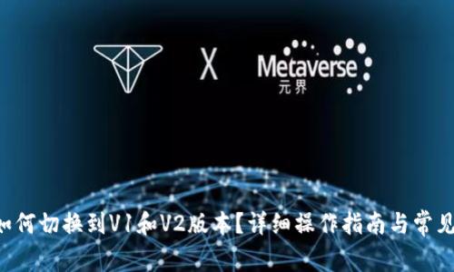 : IM2.0如何切换到V1和V2版本？详细操作指南与常见问题解答