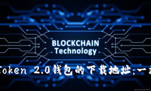 寻找imToken 2.0钱包的下载地址：一站式指南