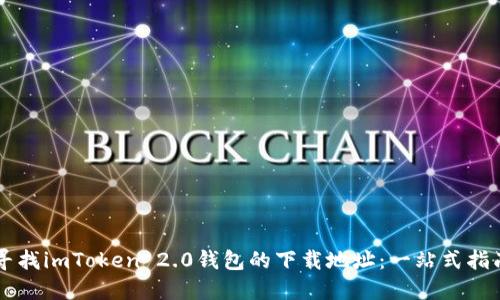寻找imToken 2.0钱包的下载地址：一站式指南