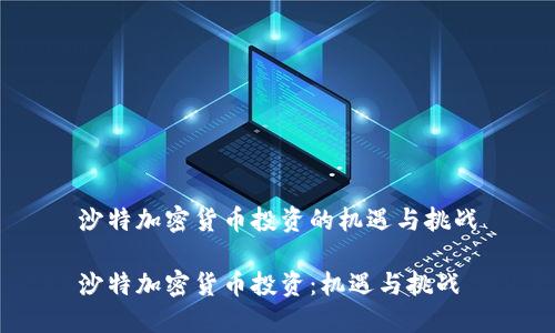 沙特加密货币投资的机遇与挑战

沙特加密货币投资：机遇与挑战