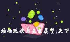 : 加密货币市场的现状与未来展望：天下财经深度