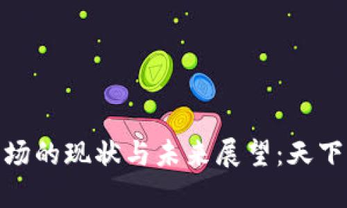 : 加密货币市场的现状与未来展望：天下财经深度报告