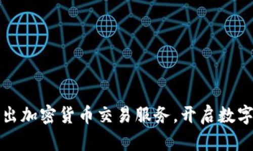 富达金融推出加密货币交易服务，开启数字资产新时代