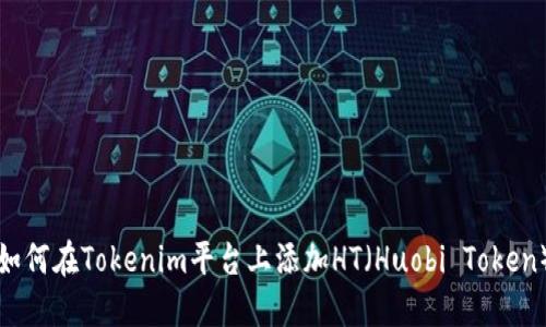 如何在Tokenim平台上添加HT（Huobi Token）