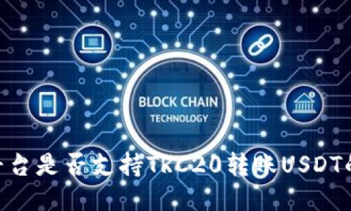 Tokenim平台是否支持TRC20转账USDT的详细介绍