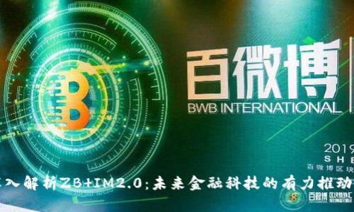 深入解析ZB IM2.0：未来金融科技的有力推动者