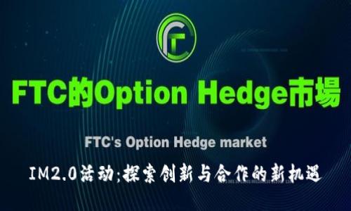 IM2.0活动：探索创新与合作的新机遇